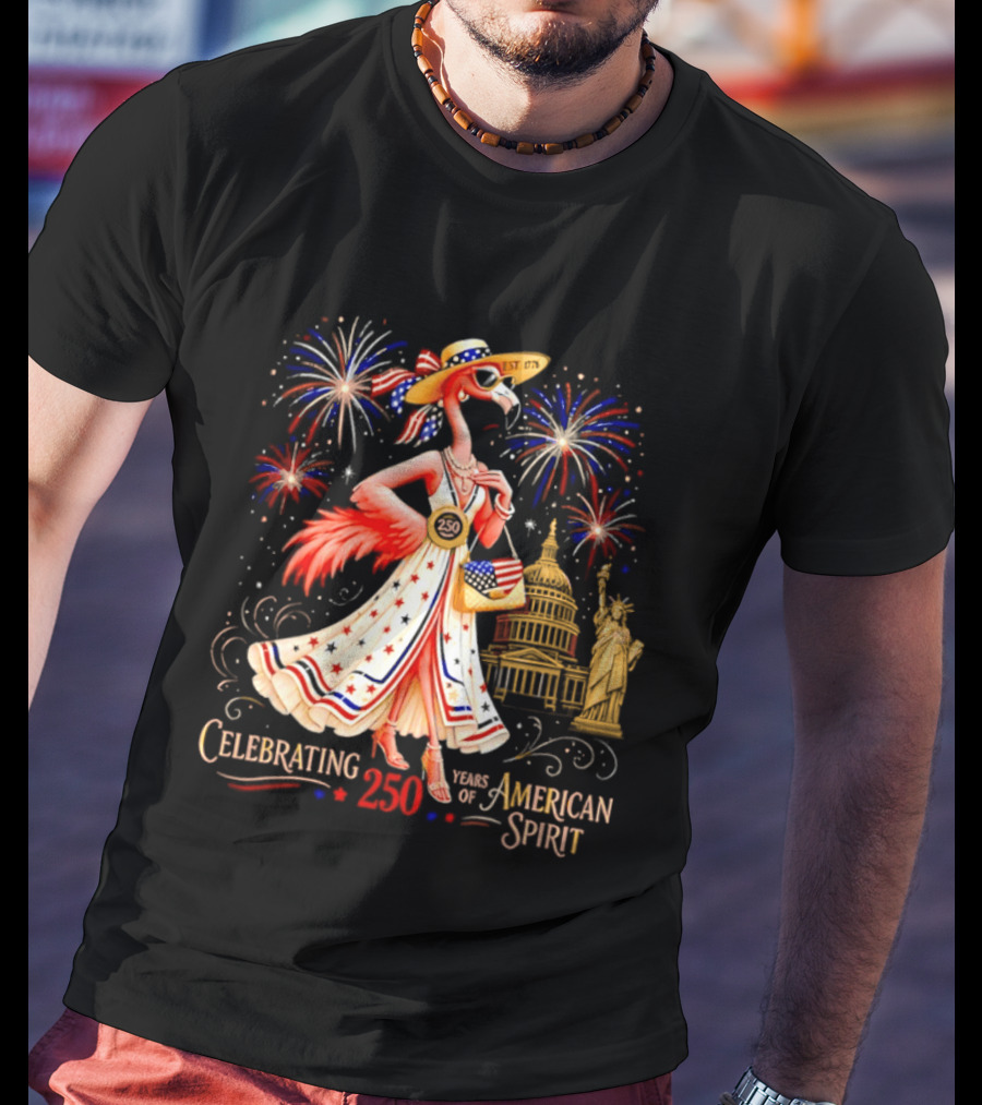 Celebrating 250 Years Of American Spirit Flamingo Statue Of Liberty Capitol Fireworks T-Shirt