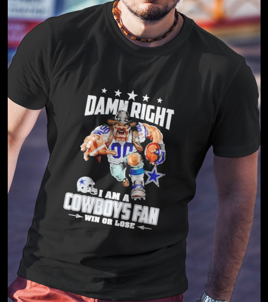 Damn Right I Am A Cowboys Fan Win Or Lose T-Shirt