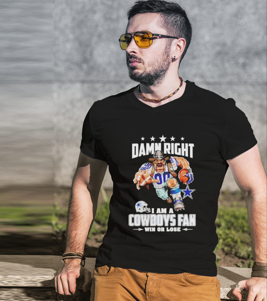 Damn Right I Am A Cowboys Fan Win Or Lose T-Shirt