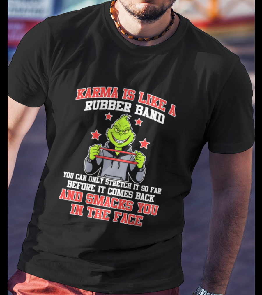 Karma Is Like A Rubber Band Grinch Smacks You In The Face T-Shirt