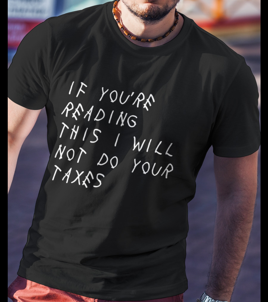 If You're Reading This I Will Not Do Your Taxes T-Shirt