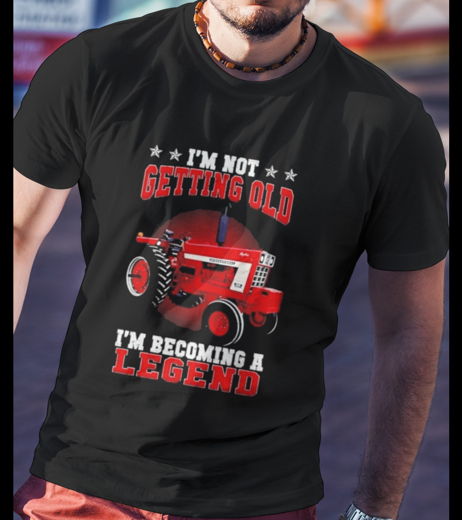 International Harvester I'm Not Getting Old I'm Becoming A Legend Tractor T-Shirt