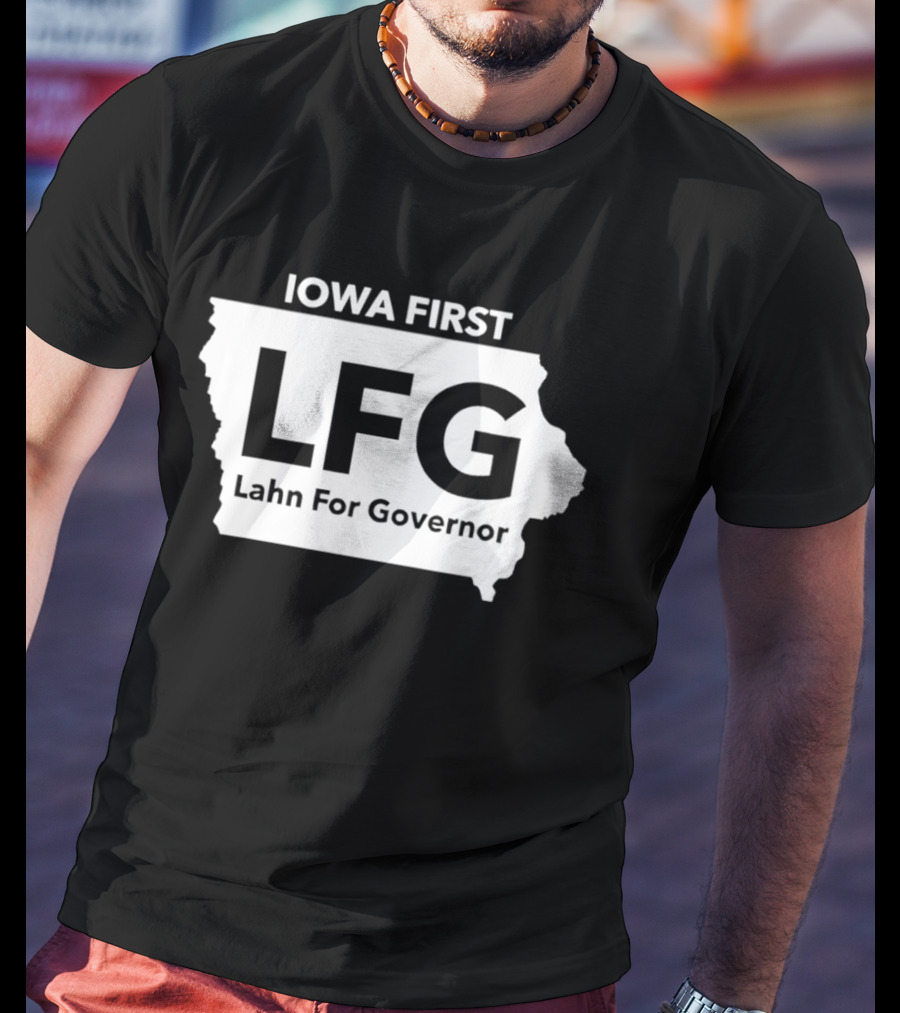 Iowa First LFG Lahn For Governor Political Campaign T-Shirt