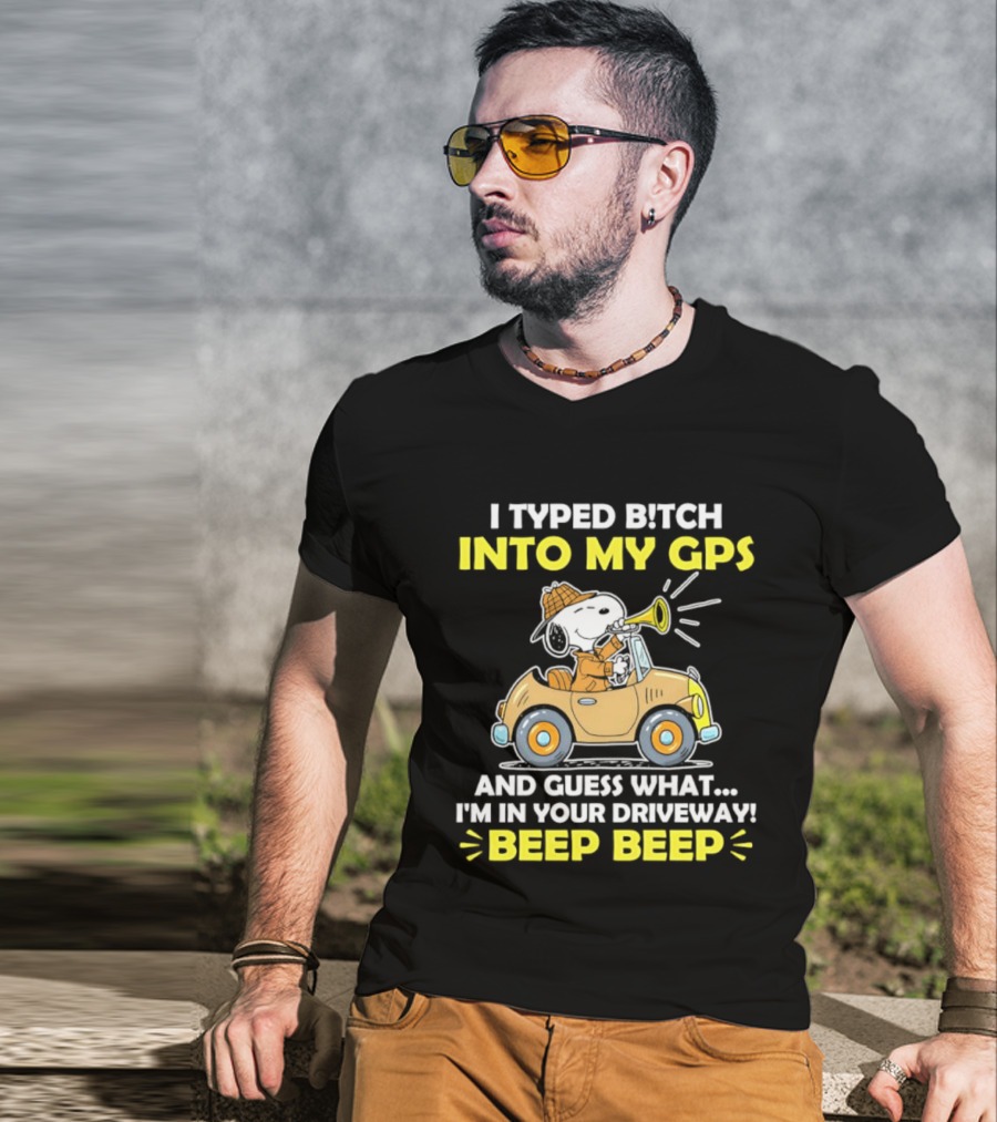 Snoopy Peanuts I Typed Bitch Into My GPS And Guess What I'm In Your Driveway Beep Beep T-Shirt