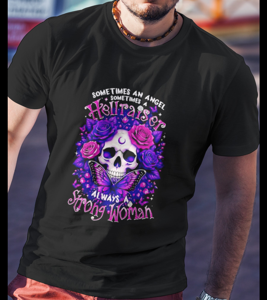 Sometimes An Angel Sometimes A Hellraiser Skull Butterfly Rose Always A Strong Woman T-Shirt