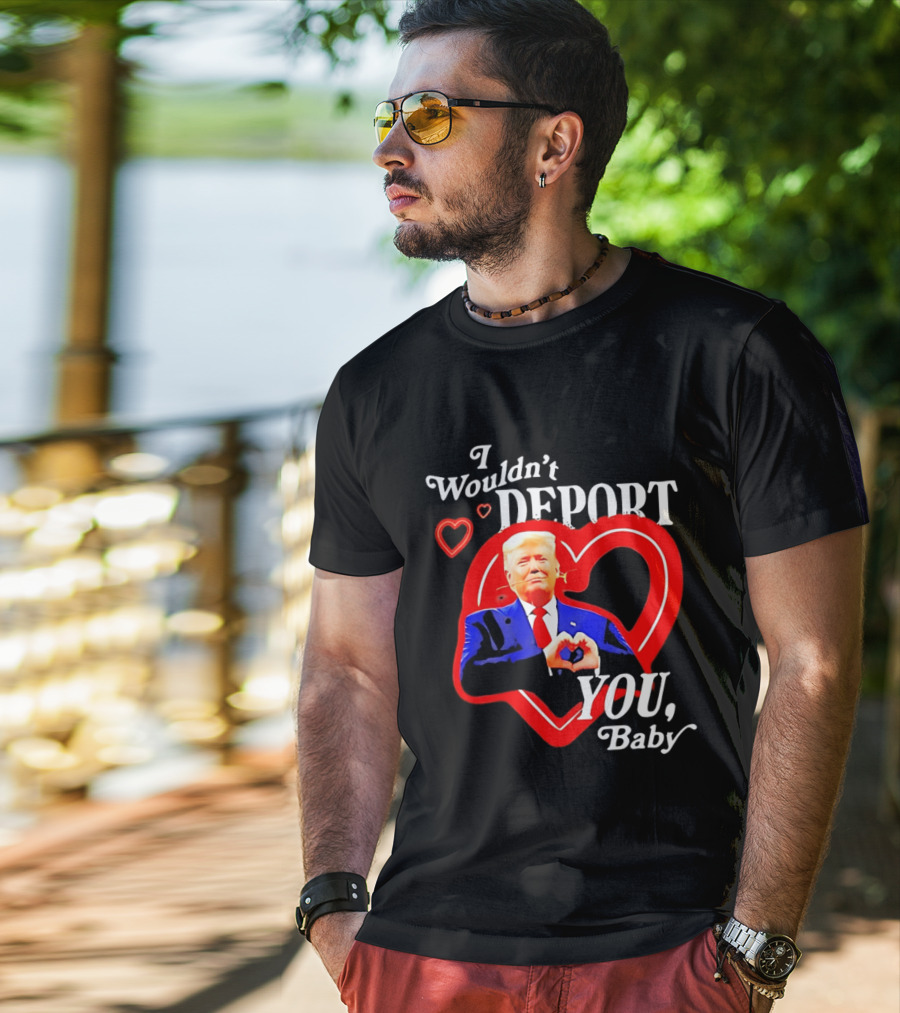 I Wouldn't Deport You Baby Trump Heart Rose T-Shirt