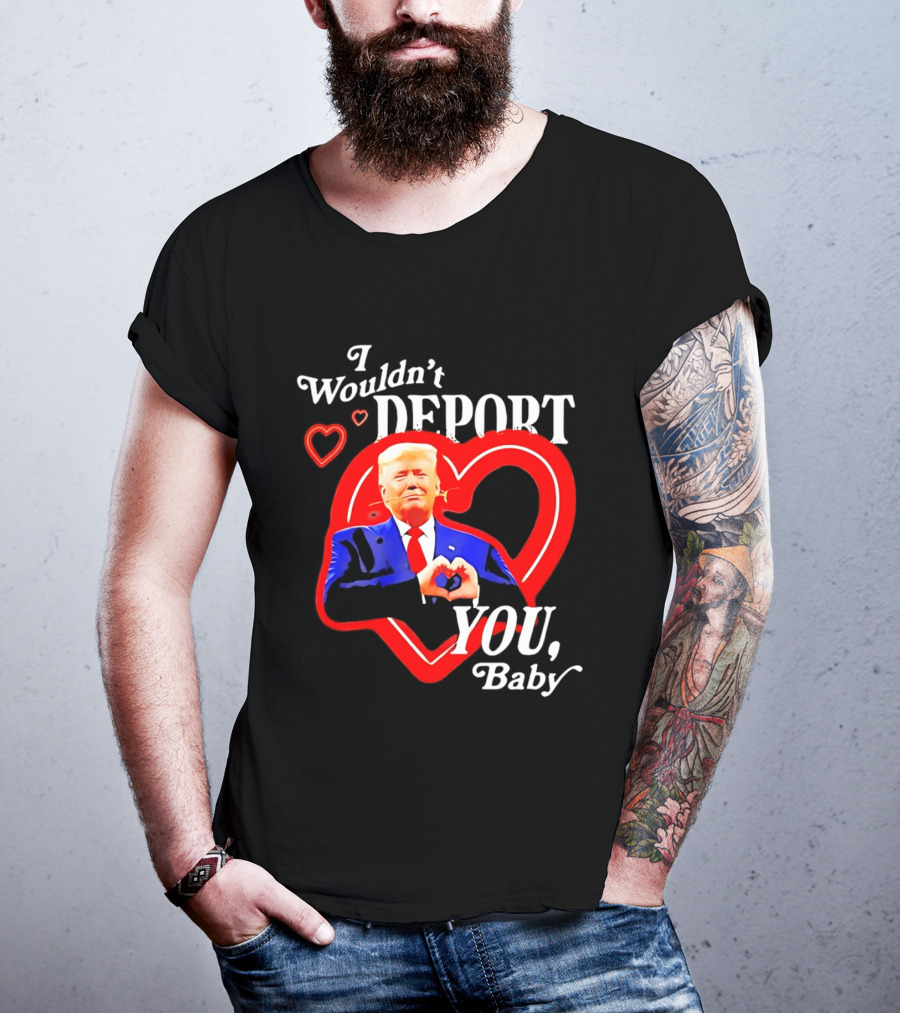 I Wouldn't Deport You Baby Trump Heart Rose T-Shirt