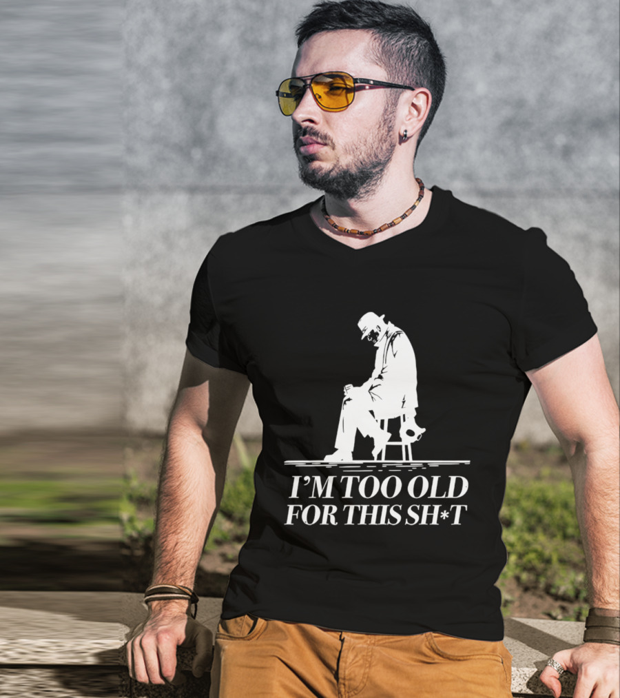I'm Too Old For This Sh*t Sitting T-Shirt