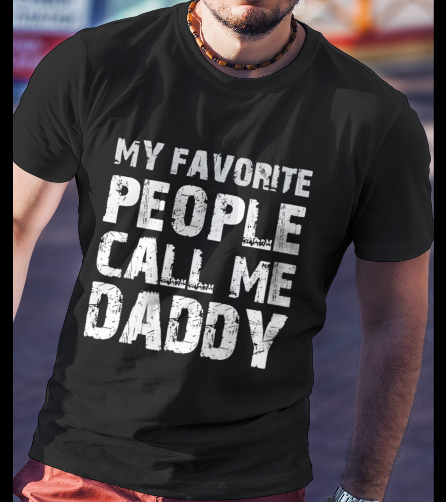 My Favorite People Call Me Daddy Novelty T-Shirt