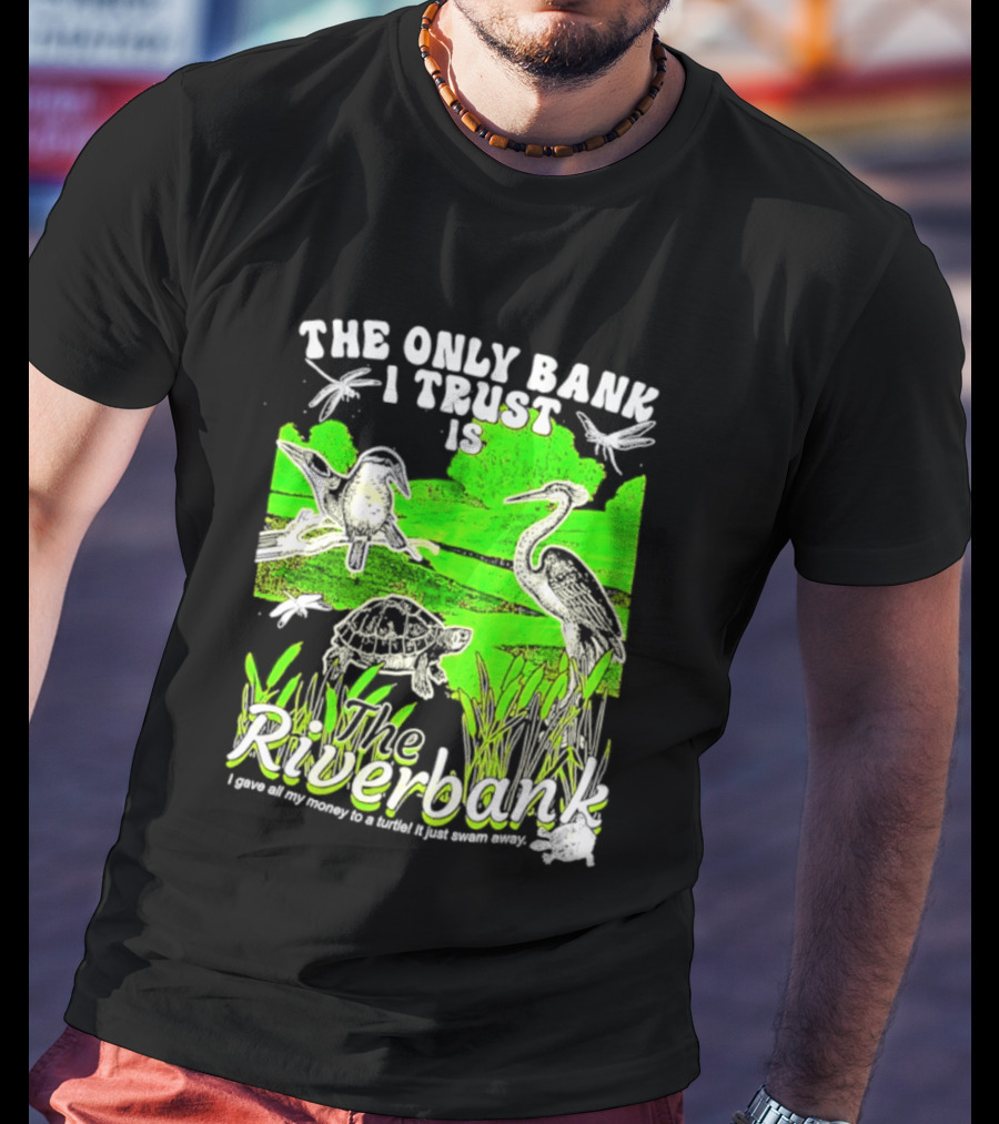 The Only Bank I Trust Is The Riverbank I Gave All My Money To A Turtle Crane Dragonflies T-Shirt