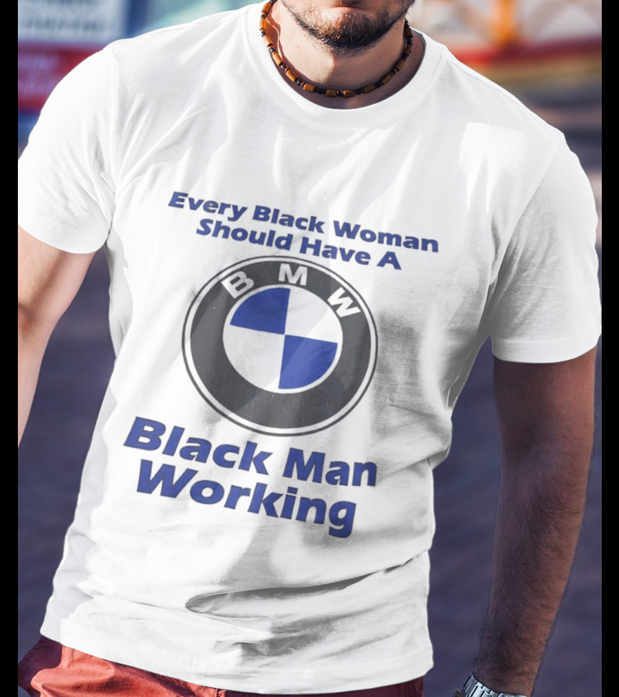 Every Black Woman Should Have A BMW Black Man Working T-Shirt