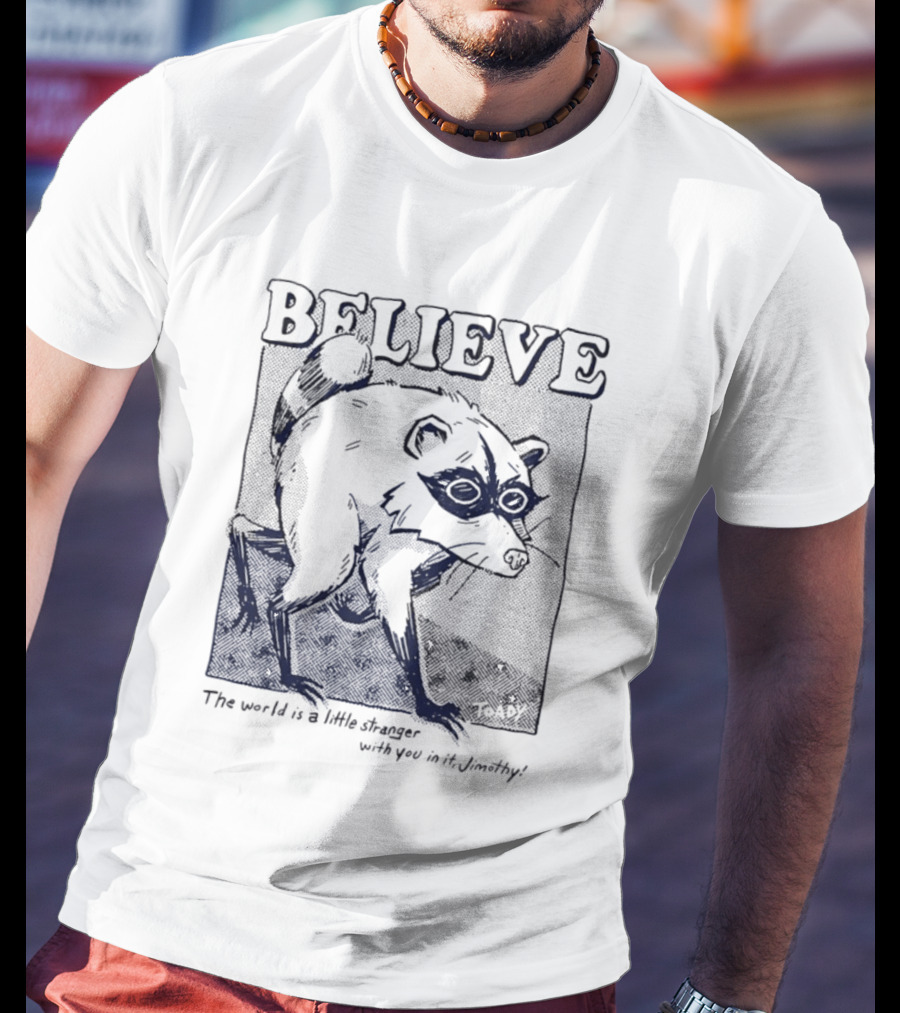 Believe Jimothy Raccoon The World Is A Little Stranger With You In It Toady T-Shirt