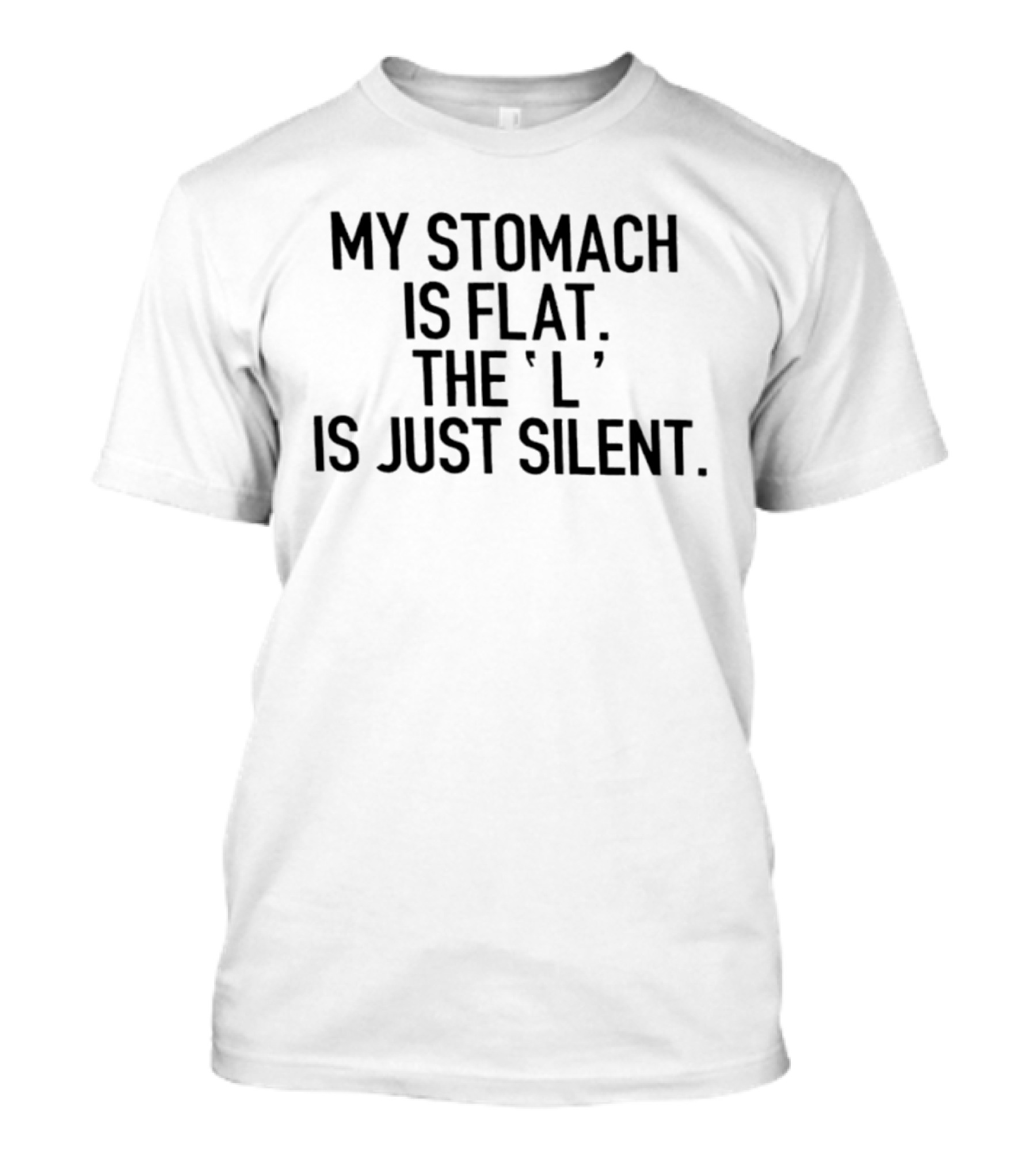 My Stomach Is Flat The L Is Just Silent T-Shirt