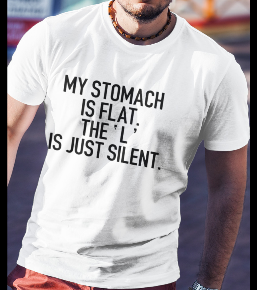 My Stomach Is Flat The L Is Just Silent T-Shirt