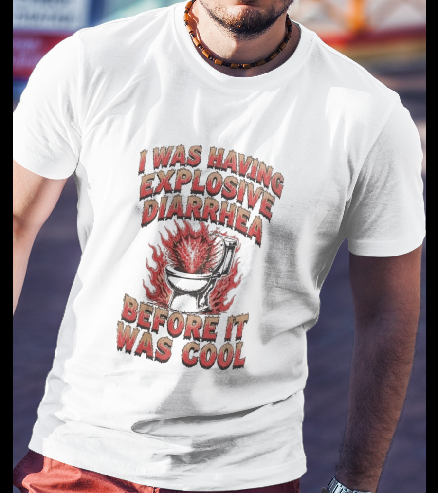 I Was Having Explosive Diarrhea Before It Was T-Shirt