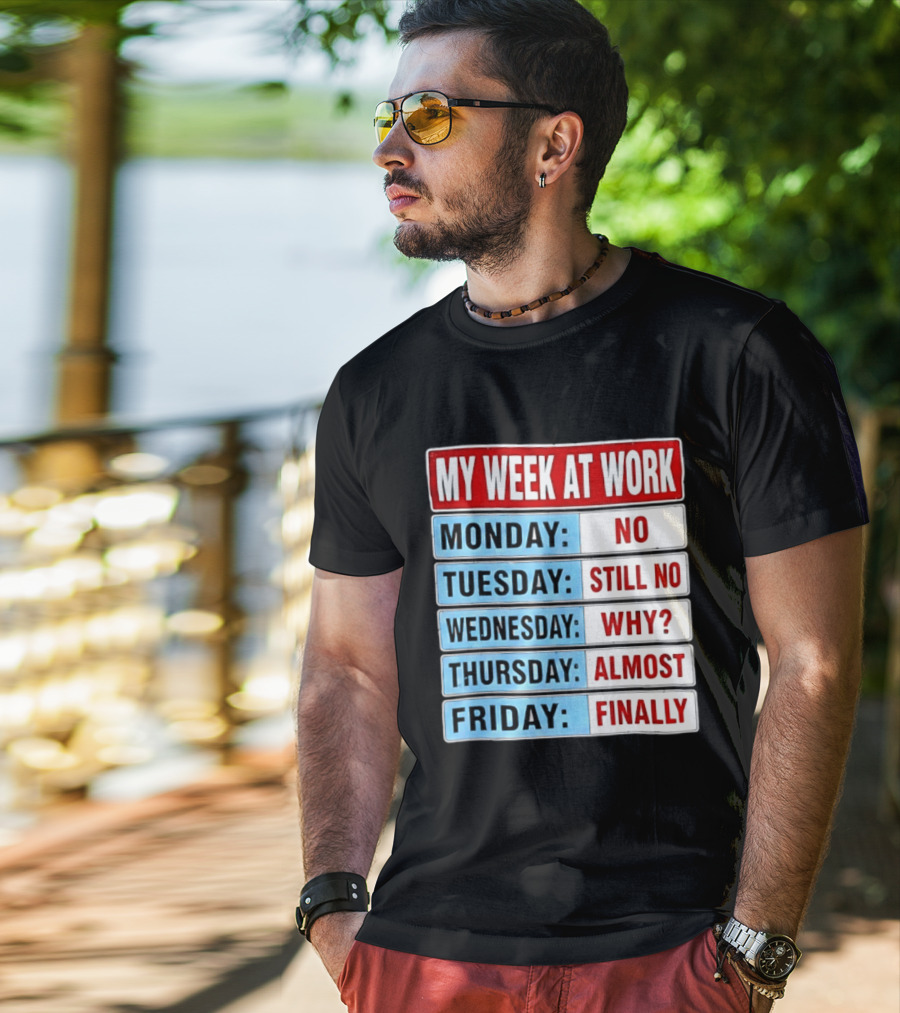 My Week At Work Monday No Tuesday Still No Wednesday Why Thursday Almost Friday Finally T-Shirt