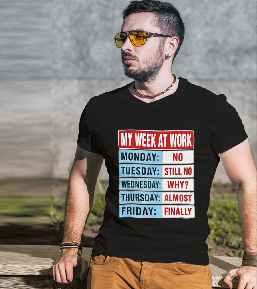 My Week At Work Monday No Tuesday Still No Wednesday Why Thursday Almost Friday Finally T-Shirt