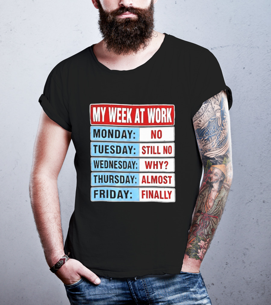 My Week At Work Monday No Tuesday Still No Wednesday Why Thursday Almost Friday Finally T-Shirt