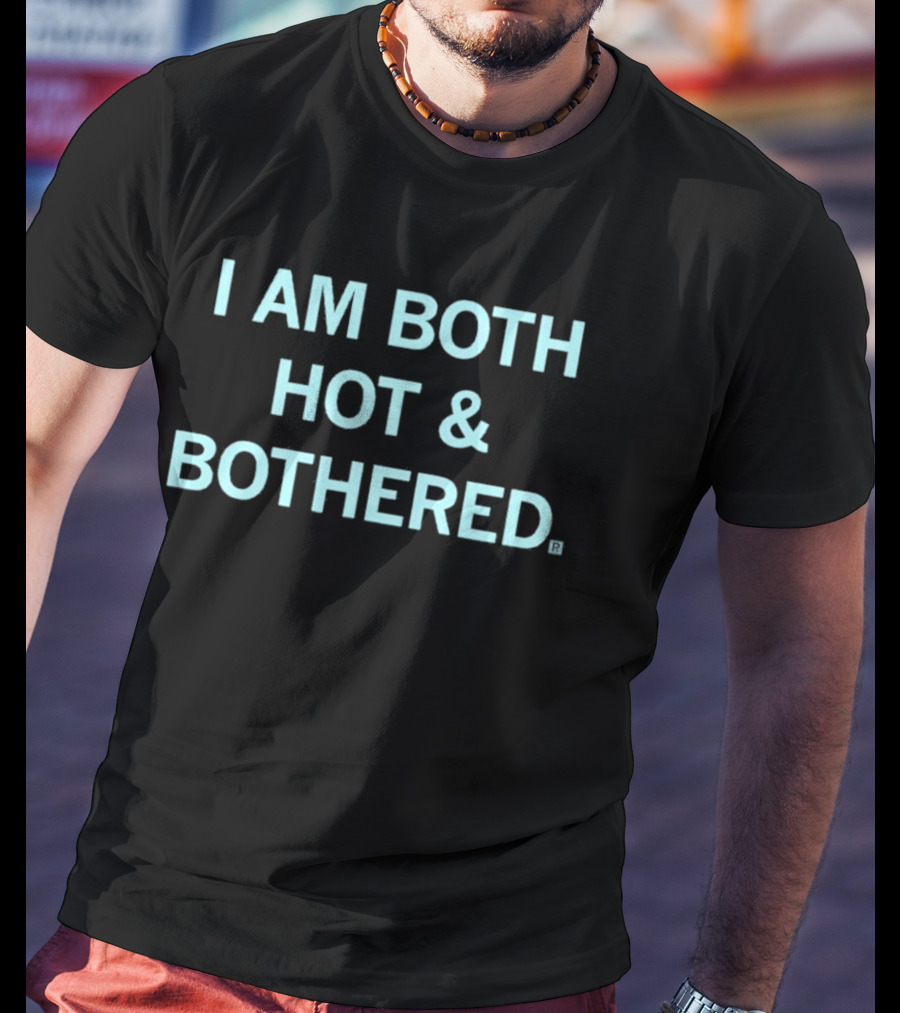 I Am Both Hot & Bothered T-Shirt