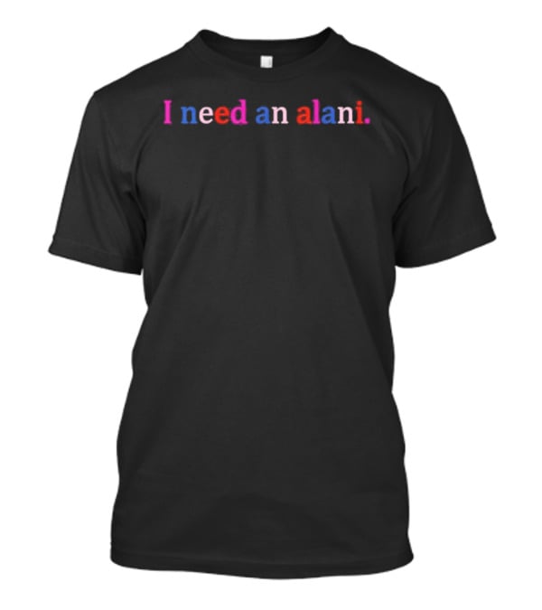 I Need An Alani Text Colorful Letters T-Shirt
