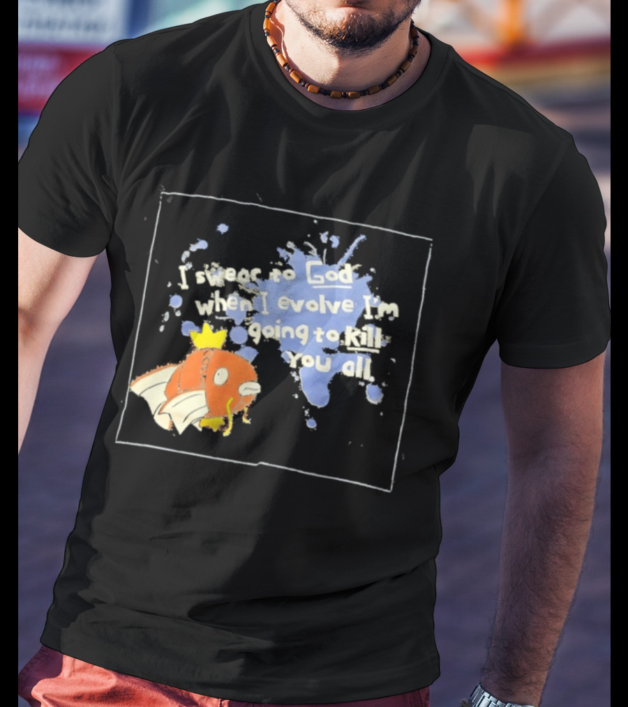 Pokémon Magikarp I Swear To God When I Evolve I'm Going To Kill You All T-Shirt
