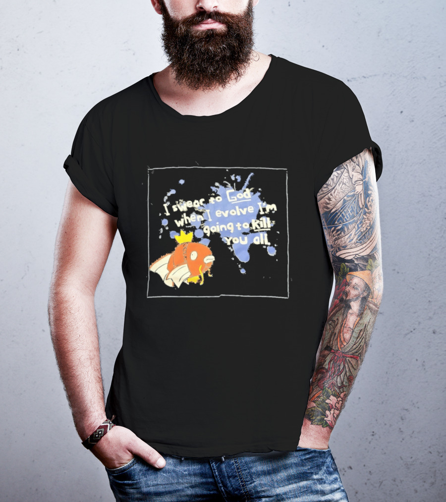 Pokémon Magikarp I Swear To God When I Evolve I'm Going To Kill You All T-Shirt