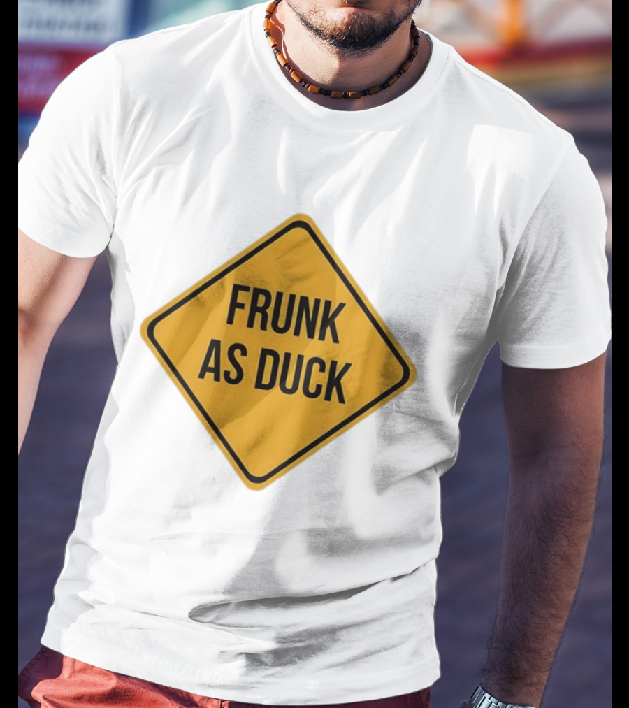Frunk As Duck Drunk Humor Pun Sign T-Shirt