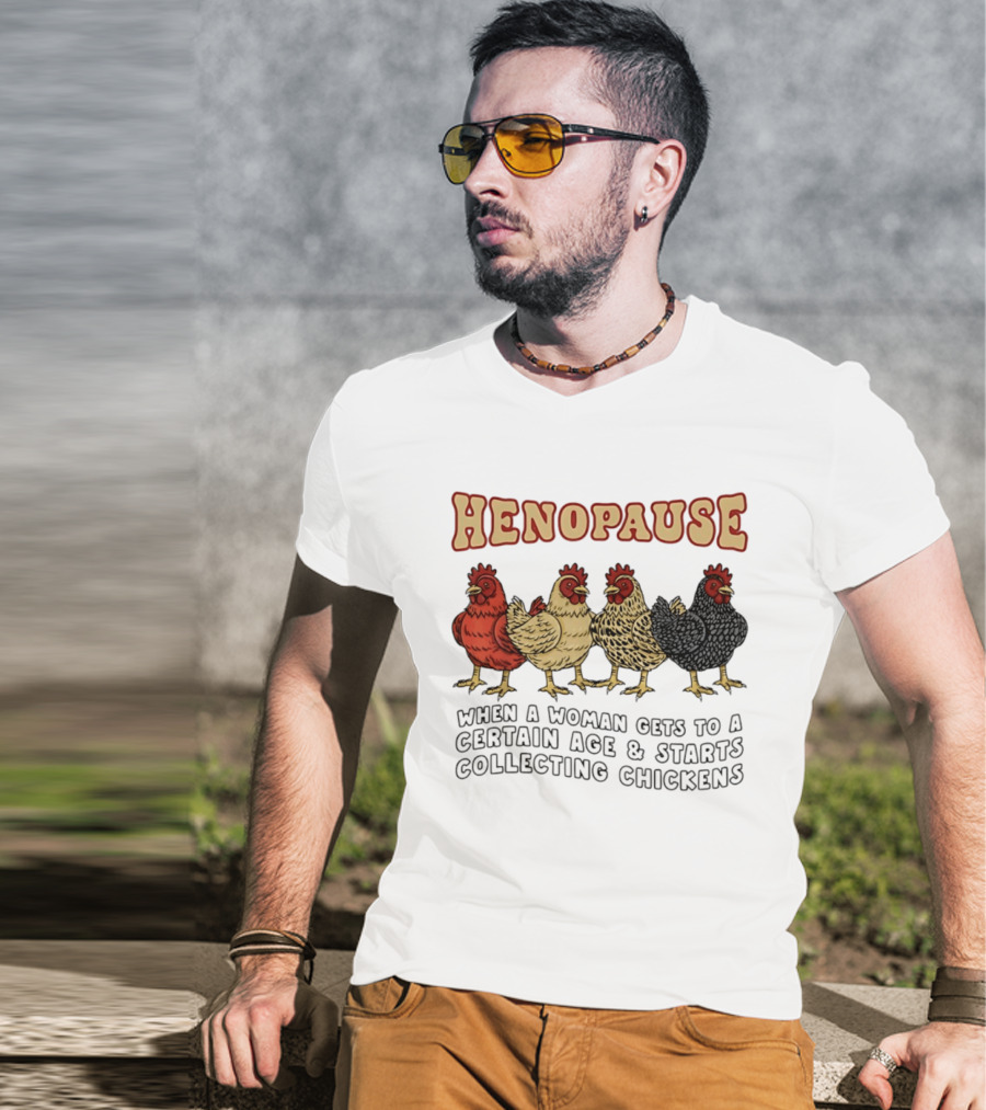 Henopause When A Woman Gets To A Certain Age And Starts Collecting Chickens T-Shirt