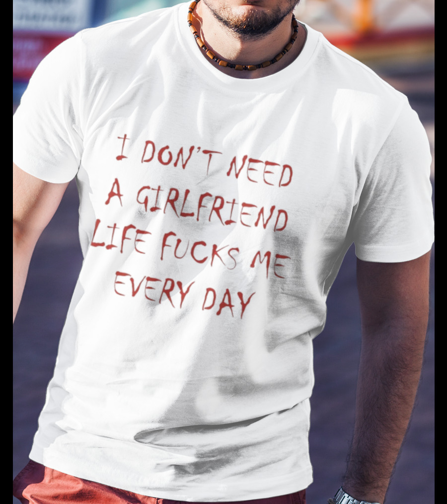 I Don't Need A Girlfriend Life Fucks Me Every Day Bold Red T-Shirt