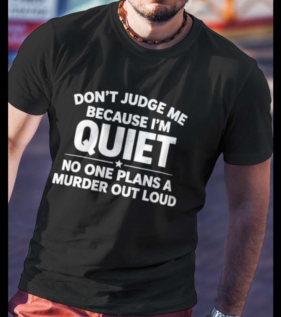 Don't Judge Me Because I'm Quiet No One Plans A Murder Out Loud T-Shirt