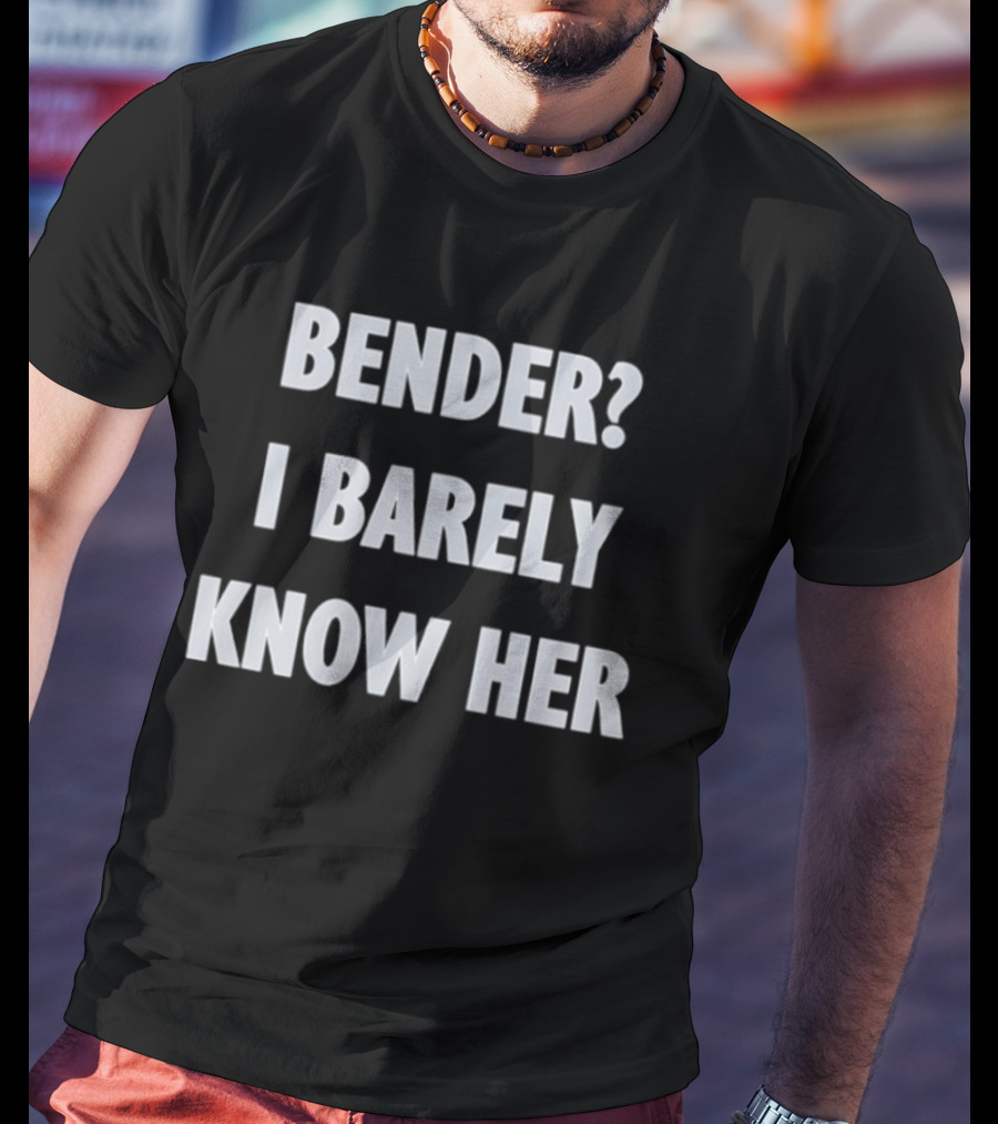 Bender I Barely Know Her Futurama T-Shirt