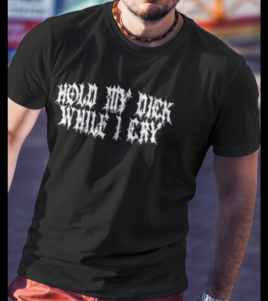 Hold My Dick While I Cry Edgy T-Shirt