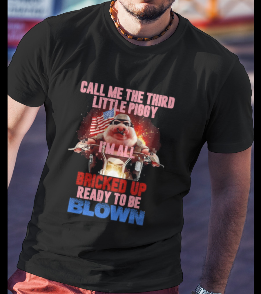 Call Me The Third Little Piggy I'm All Bricked Up Ready To Be Blown USA Flag Motorcycle T-Shirt