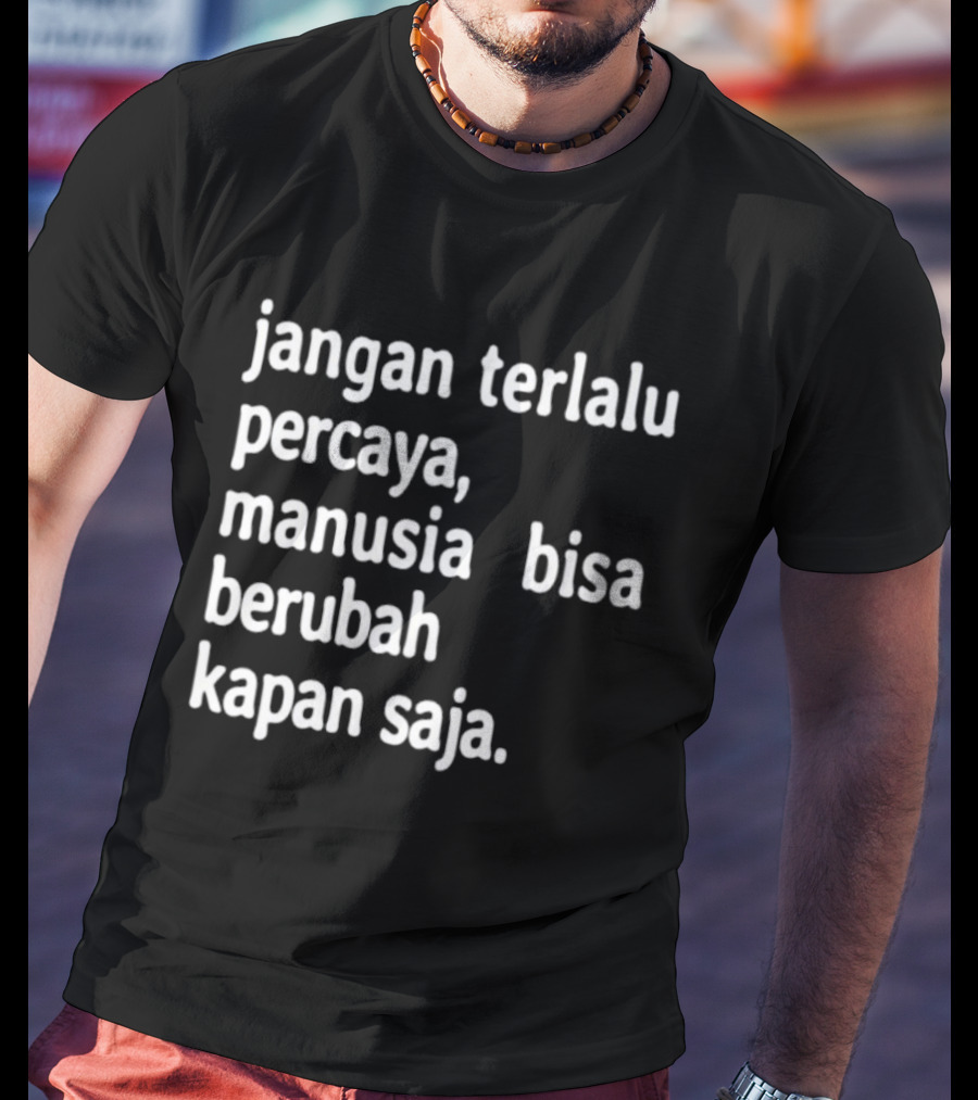 Jangan Terlalu Percaya Manusia Bisa Berubah Kapan Saja Bold Motivational T-Shirt