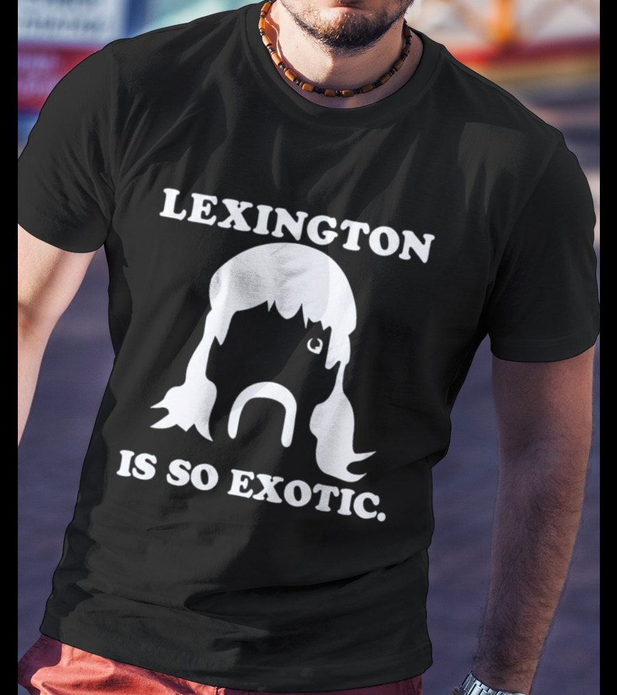 Lexington Is So Exotic Mullet Mustache T-Shirt