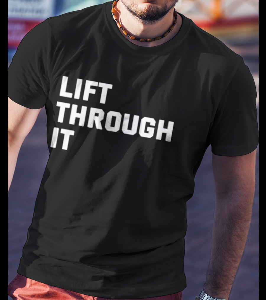 Lift Through It Motivation Strength Mindset T-Shirt