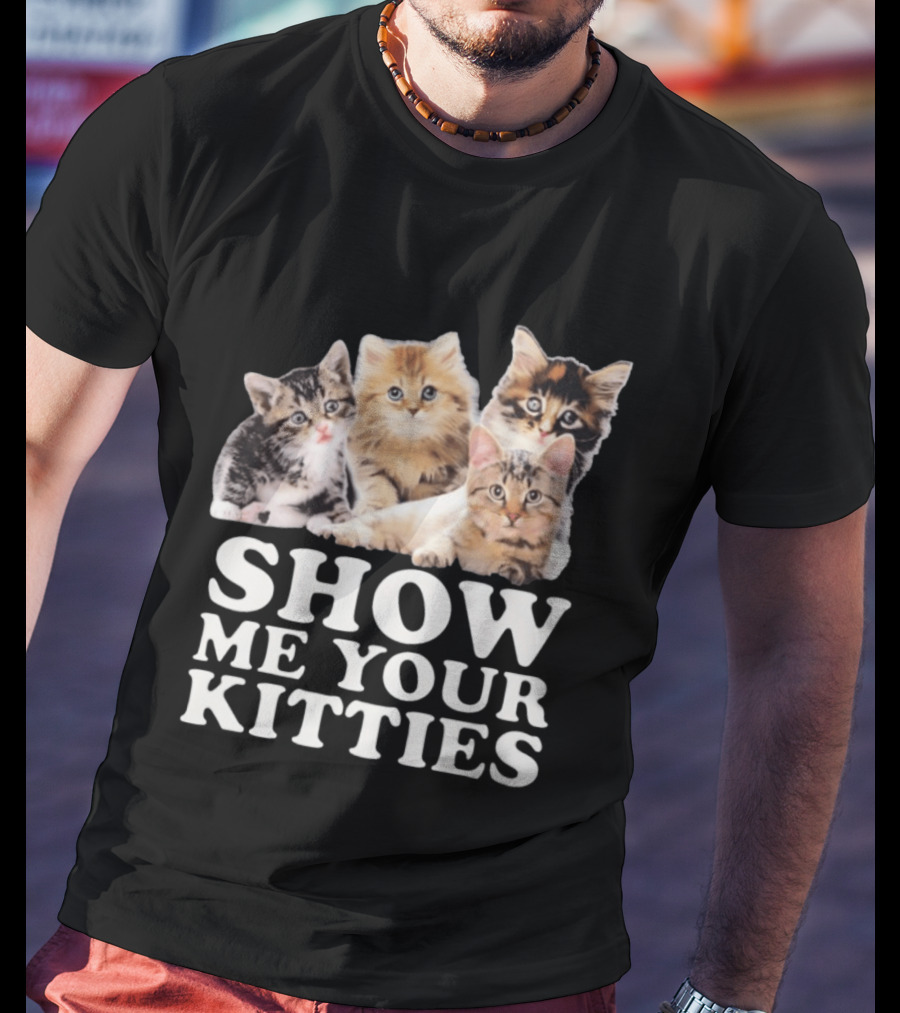 Show Me Your Kitties Cute Adorable Kitten Cats T-Shirt