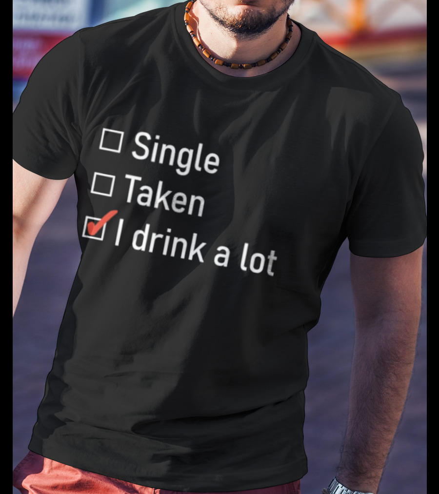 Single Taken I Drink A Lot Checkbox Humor T-Shirt