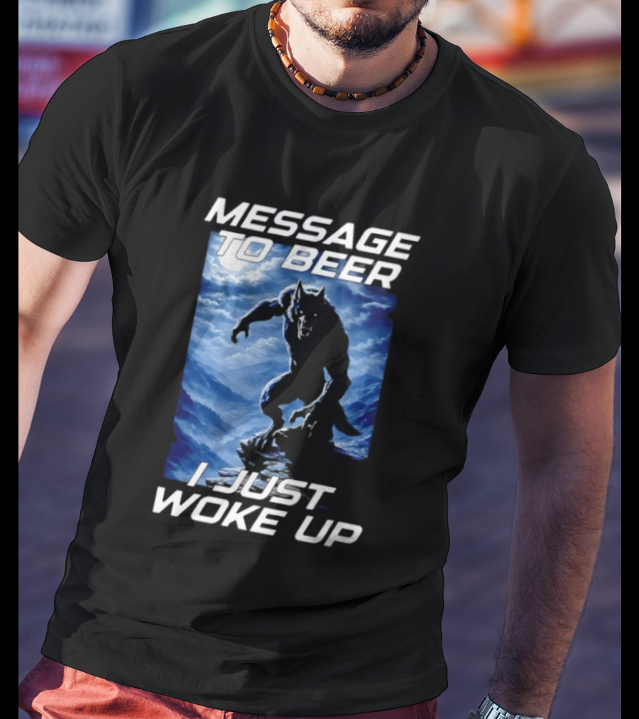 Message To Beer I Just Woke Up Werewolf Moon Sky T-Shirt