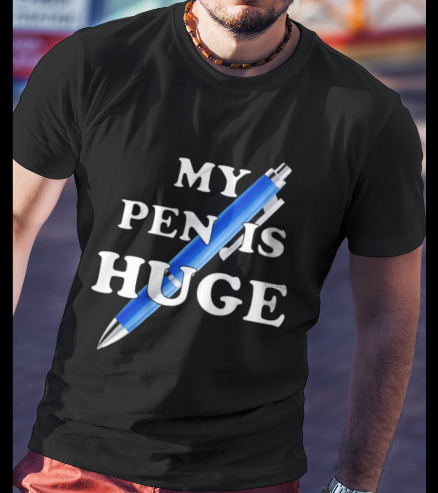 My Pen Is Huge Humor Joke Sarcastic Blue Pen T-Shirt