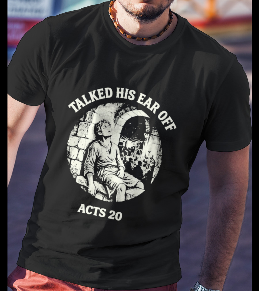 Talked His Ear Off Acts 20 Biblical Humor White Print T-Shirt