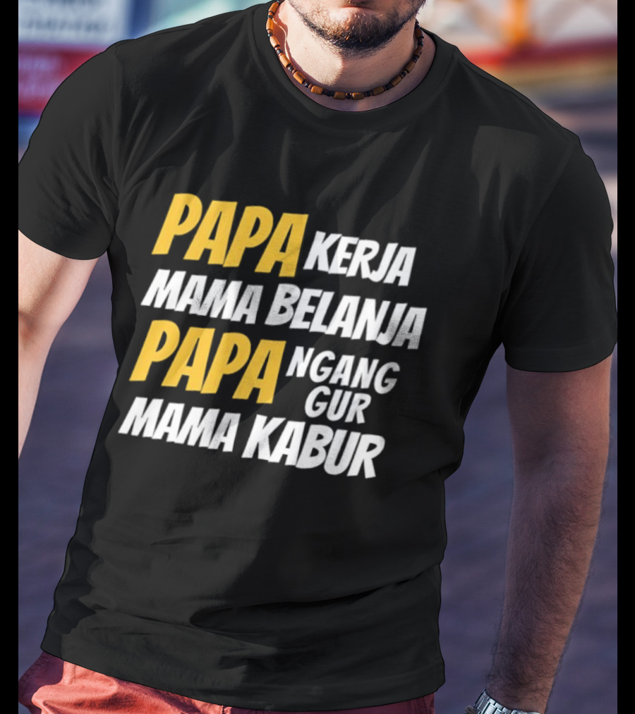 Papa Kerja Mama Belanja Papa Nganggur Mama Kabur T-Shirt