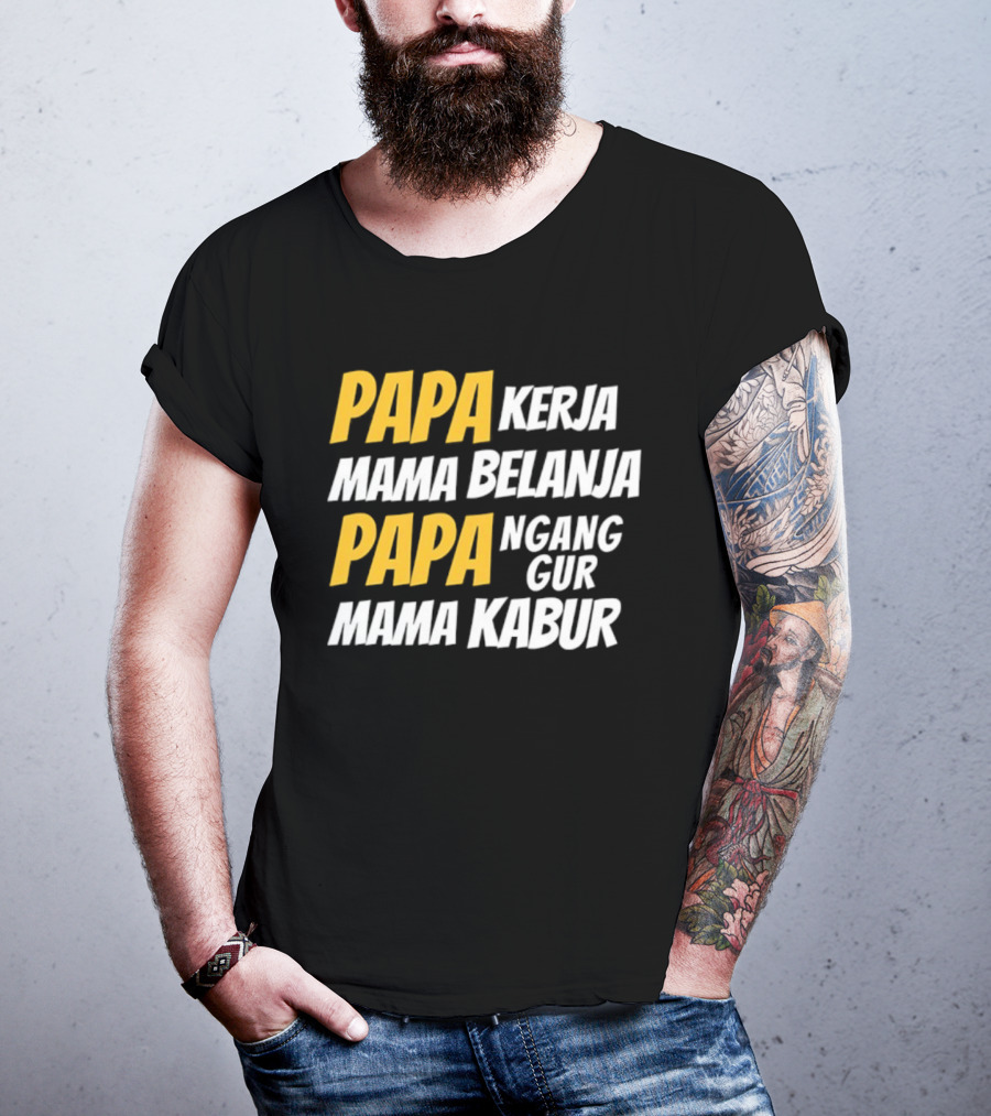 Papa Kerja Mama Belanja Papa Nganggur Mama Kabur T-Shirt