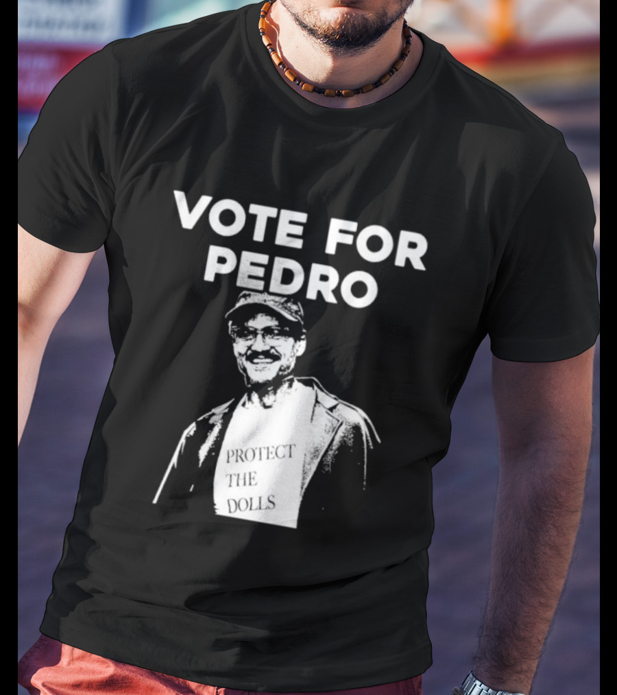 Vote For Pedro Protect The Dolls Pedro Pascal T-Shirt