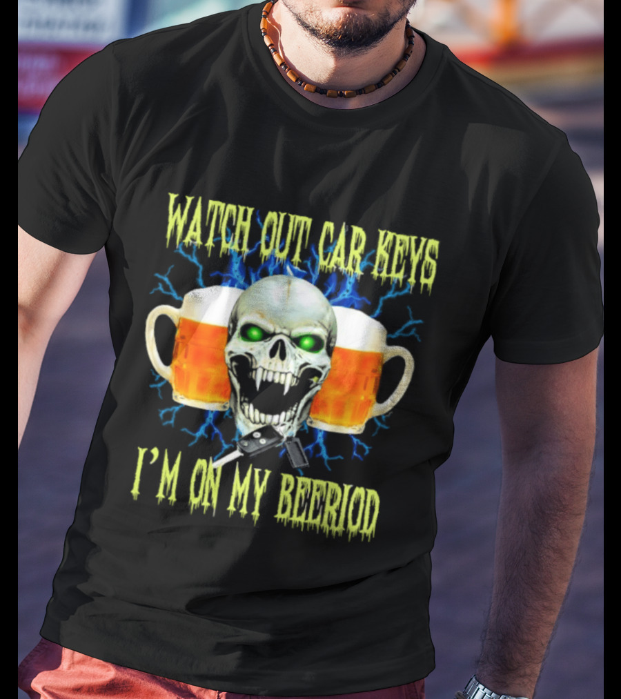 Out Car Keys I'm On My Beeriod With Skull And Beer S T-Shirt