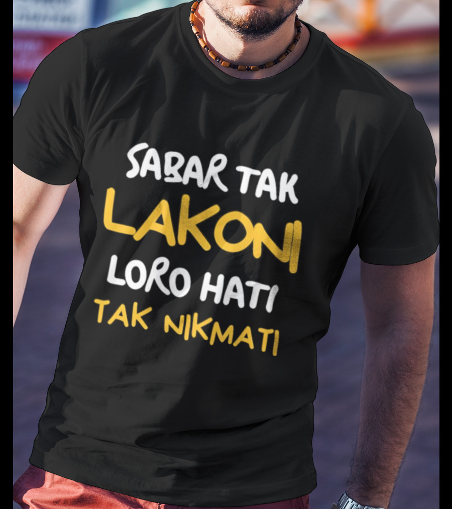 Sabar Tak Lakoni Loro Hati Tak Nikmati Betrayal And Heartache Endurance T-Shirt