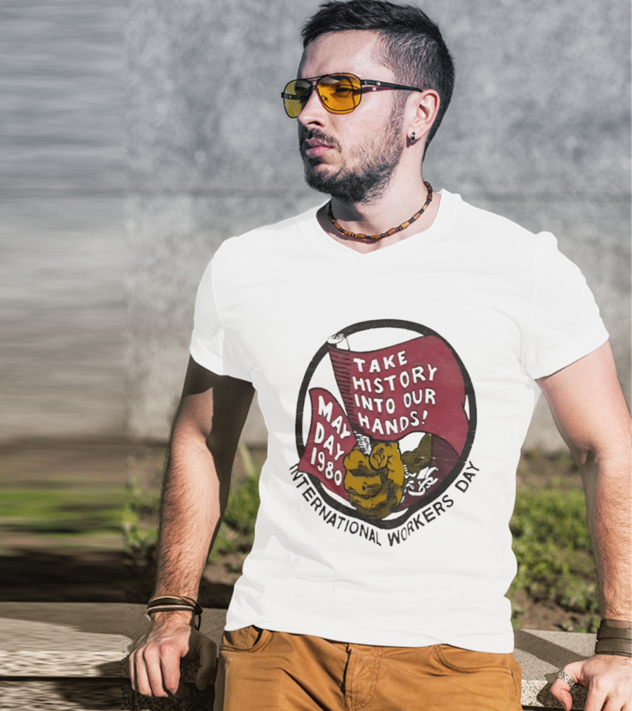 International Workers Day May Day 1980 Take History Into Our Hands T-Shirt