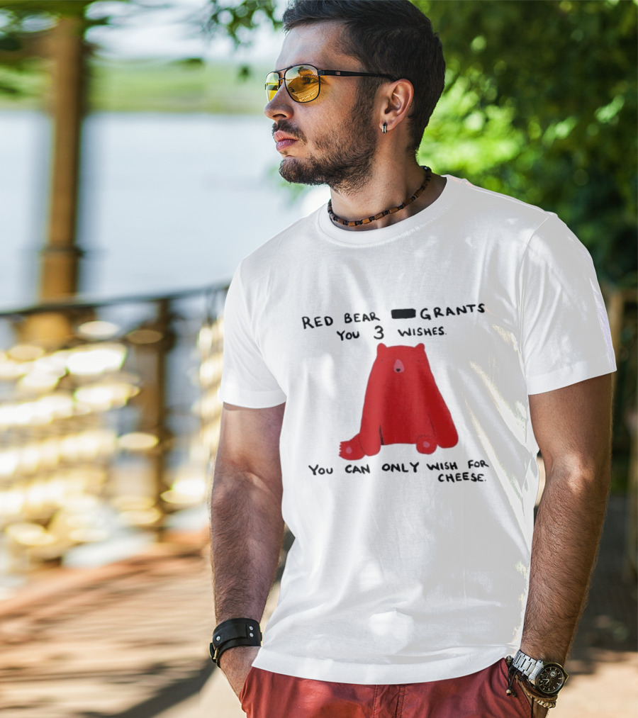 Red Bear Grants You 3 Wishes You Can Only Wish For Cheese T-Shirt