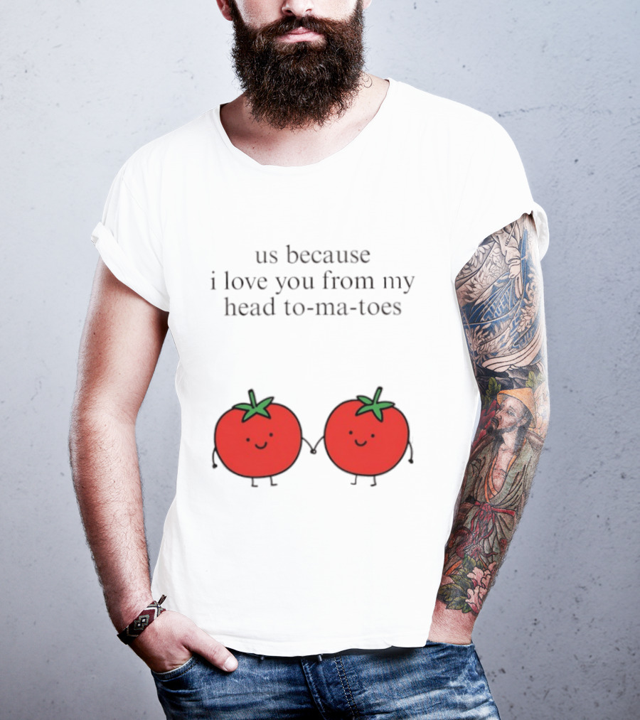 Us Because I Love You From My Head To Ma Toes Cute Tomato Puns T-Shirt
