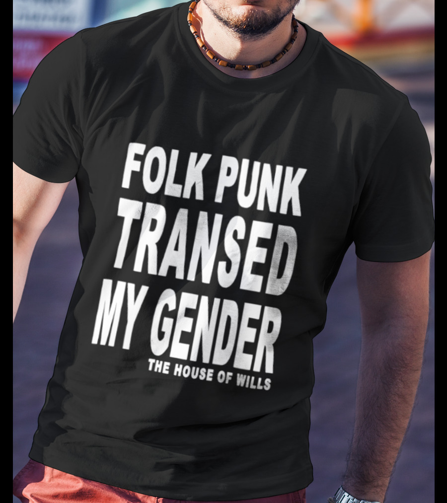 Folk Punk Transed My Gender The House Of Wills T-Shirt